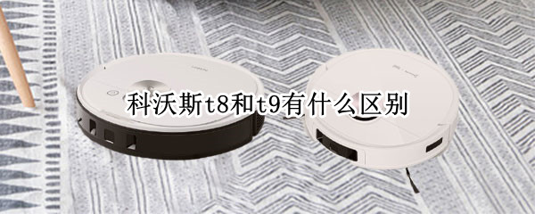 科沃斯t8和t9有什么区别