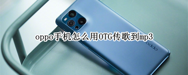 oppo手机怎么用OTG传歌到mp3 oppoa5怎么用OTG传歌给mp3