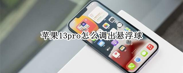 苹果13pro怎么调出悬浮球（苹果13pro怎么调出悬浮球功能）