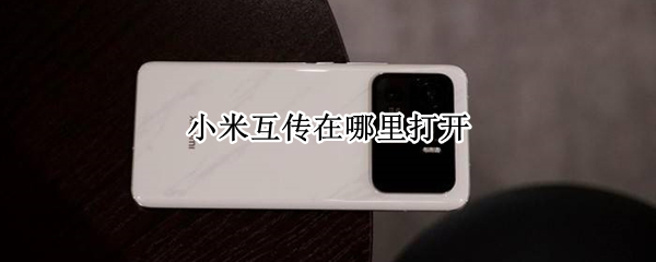 小米互传在哪里打开（小米怎么打开小米互传）