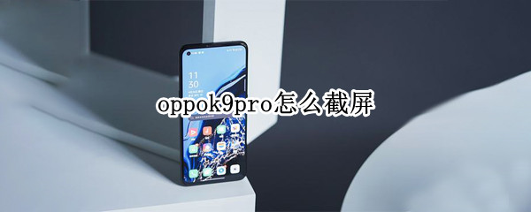 oppok9pro怎么截屏 OPPO9如何截屏