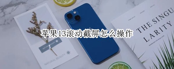 苹果13滚动截屏怎么操作（苹果13滚动截屏怎么操作手机）