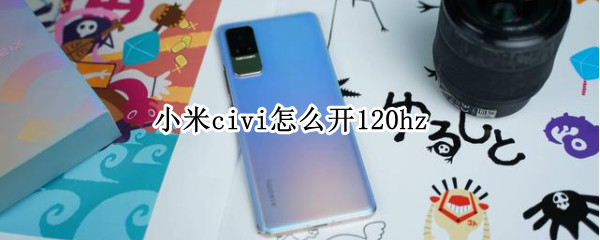 小米civi怎么开120hz 小米civi怎么开启前置补光灯