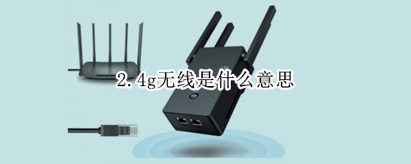 2.4g无线是什么意思（2.4g无线是什么意思啊）