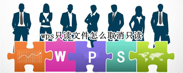 wps只读文件怎么取消只读 wps只读文件怎么取消只读2021