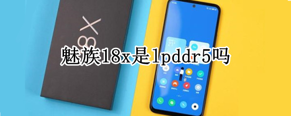 魅族18x是lpddr5吗 魅族16是lpddr4吗
