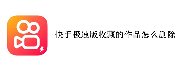 快手极速版收藏的作品怎么删除 在快手极速版里收藏的作品怎么删除