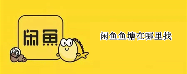 闲鱼鱼塘在哪里找（闲鱼在哪里搜鱼塘）