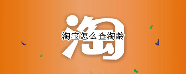淘宝怎么查淘龄（淘宝上怎么查淘龄）