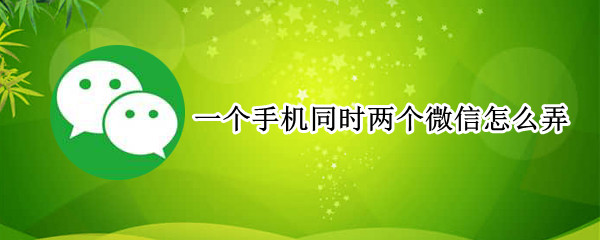 一个手机同时两个微信怎么弄