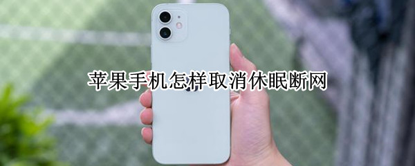 苹果手机怎样取消休眠断网 苹果手机怎么取消休眠断网