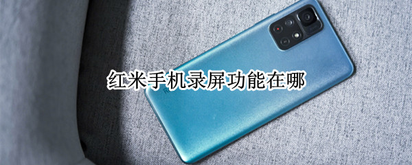 红米手机录屏功能在哪（红米手机录屏功能在哪note9）
