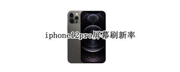 iphone12pro屏幕刷新率 iphone12pro屏幕刷新率在哪设置