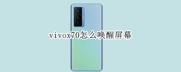 vivox70怎么唤醒屏幕（vivox70手机有智能唤醒功能吗）