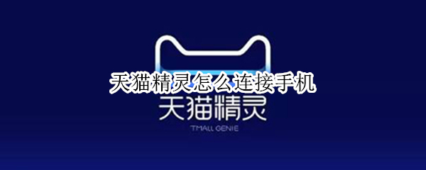 天猫精灵怎么连接手机 天猫精灵怎么连接手机热点
