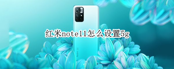 红米note11怎么设置5g 红米Note11怎么设置动态壁纸