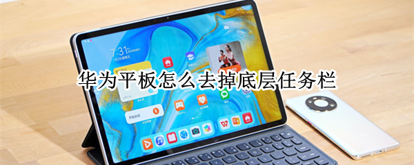 华为平板怎么去掉底层任务栏（华为平板底下的任务栏怎么去掉）