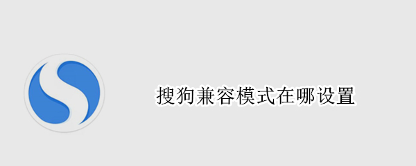 搜狗兼容模式在哪设置（搜狗的兼容模式怎么设置）