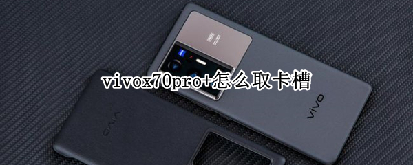 vivox70pro+怎么取卡槽 vivox70pro取卡在哪里