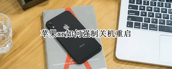 苹果xr如何强制关机重启（苹果xr如何强制关机重启系统）