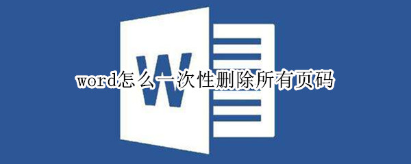 word怎么一次性删除所有页码（word怎么一次性删除页码的文字和格式）