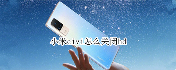 小米civi怎么关闭hd（小米civi怎么关闭hd模式）