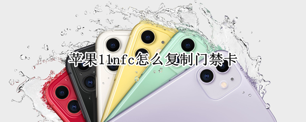 苹果11nfc怎么复制门禁卡（苹果11nfc怎么复制门禁卡视频）