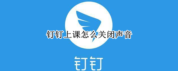 钉钉上课怎么关闭声音 钉钉上课怎么关闭声音提示