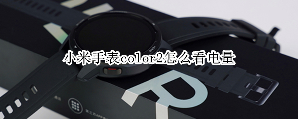 小米手表color2怎么看电量 小米手表color运动版怎么看电量