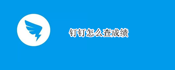 钉钉怎么查成绩（钉钉怎样查成绩）