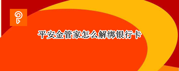 平安金管家怎么解绑银行卡 平安金管家怎么解绑银行卡账户