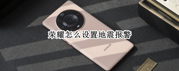 荣耀怎么设置地震报警 荣耀怎么设置地震报警提醒