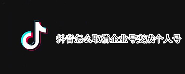 抖音怎么取消企业号变成个人号（抖音怎么取消企业号变成个人号码）