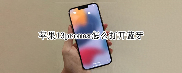 苹果13promax怎么打开蓝牙 iphone13promax蓝牙