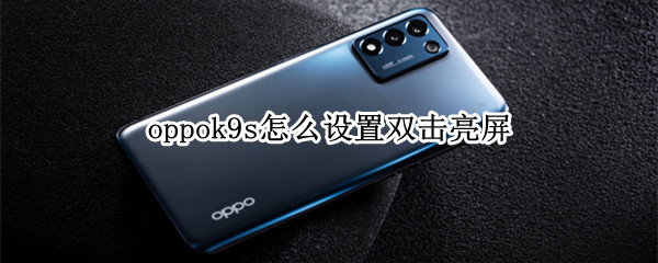 oppok9s怎么设置双击亮屏 oppoa92s怎样设置双击亮屏