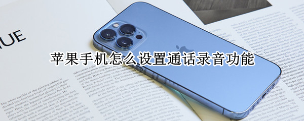 苹果手机怎么设置通话录音功能 苹果手机通话录音功能在哪