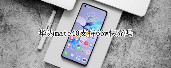 华为mate40支持66w快充吗（华为mate40能用66w快充吗）