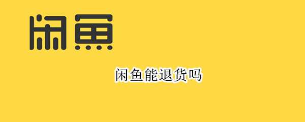 闲鱼能退货吗 闲鱼能退货吗卖家一开始说可以无理由退货