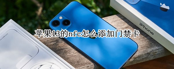 苹果13的nfc怎么添加门禁卡（苹果13nfc怎么添加门禁卡扣）