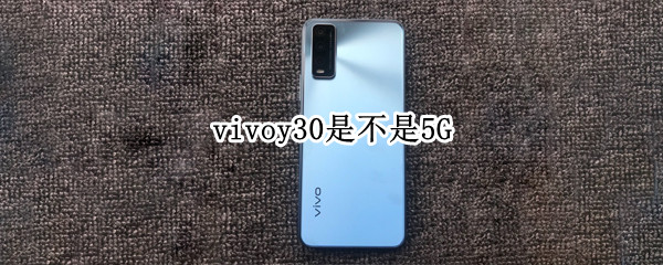 vivoy30是不是5G vivoy30是不是5G在哪里查到