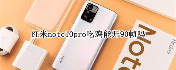 红米note10pro吃鸡能开90帧吗 小米note10pro吃鸡可以开多少帧