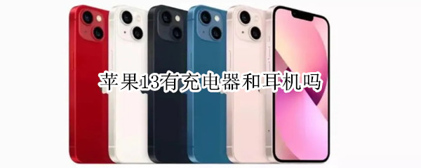 苹果13有充电器和耳机吗 苹果13有充电器和耳机吗怎么用