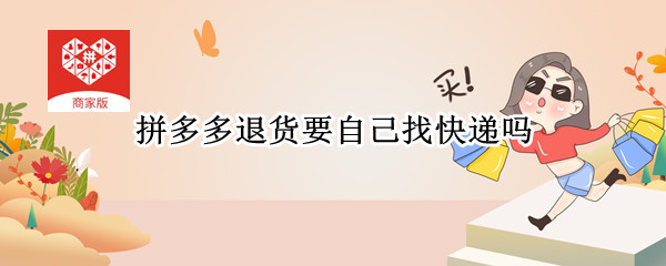 拼多多退货要自己找快递吗（拼多多退货要自己找快递吗安全吗）