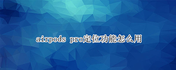 airpods pro定位功能怎么用