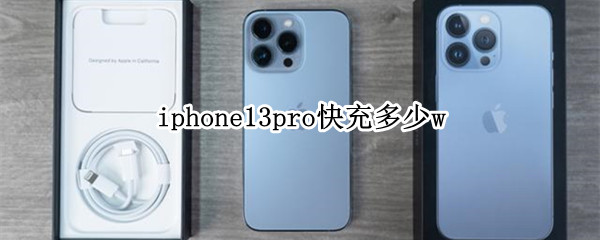 iphone13pro快充多少w（iphone13pro最高支持多少w快充）