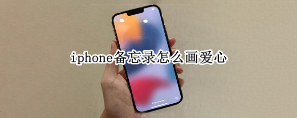 iphone备忘录怎么画爱心（iphone备忘录画爱心为什么不自动变）