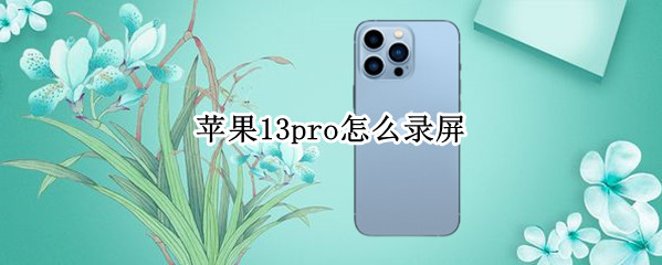 苹果13pro怎么录屏 苹果13怎么录屏功能在哪里