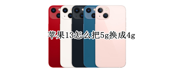 苹果13怎么把5g换成4g（苹果13怎么5g改4g）
