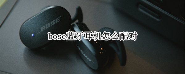 bose蓝牙耳机怎么配对（bose蓝牙耳机怎么配对安卓手机）