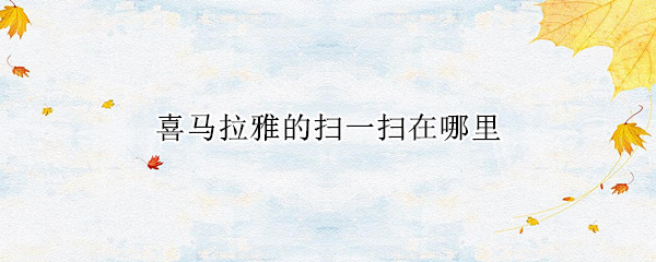 喜马拉雅的扫一扫在哪里 喜马拉雅app扫一扫在哪里